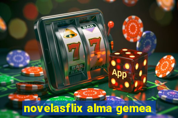 novelasflix alma gemea